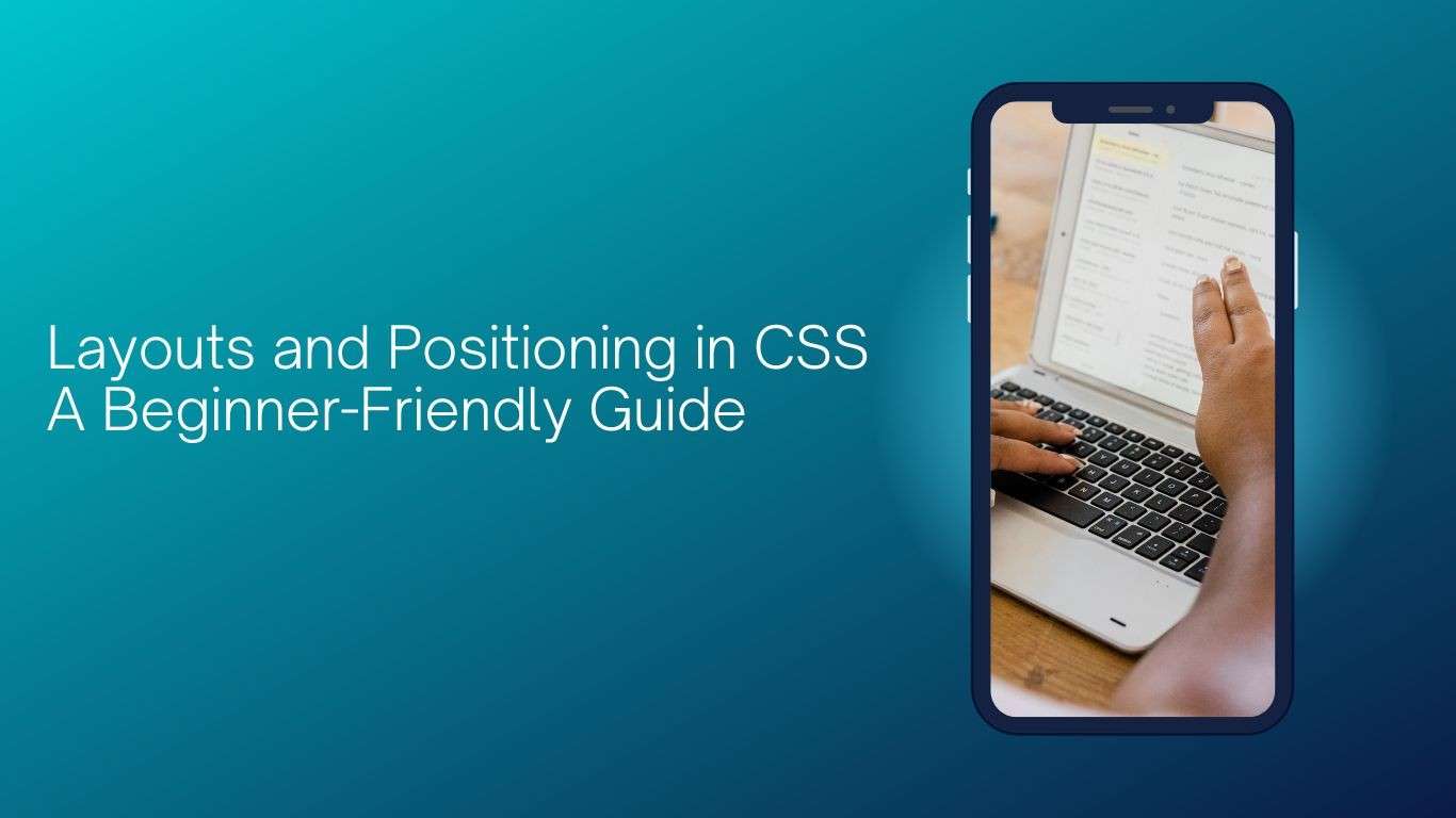 Layouts and Positioning in CSS: A Beginner-Friendly Guide