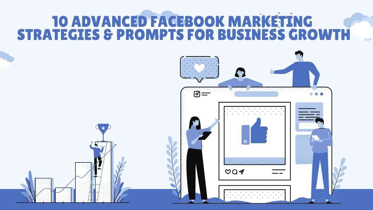 10 Advanced Facebook Marketing Strategies and Prompts for Business Growth